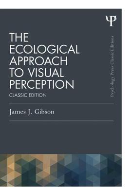 The Ecological Approach to Visual Perception: Classic Edition - Gibson, James J