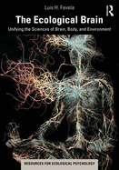 The Ecological Brain: Unifying the Sciences of Brain, Body, and Environment