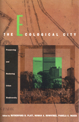 The Ecological City: Preserving and Restoring Urban Biodiversity - Platt, Rutherford H (Editor)