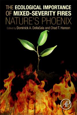 The Ecological Importance of Mixed-Severity Fires: Nature's Phoenix - DellaSala, Dominick A., and Hanson, Chad