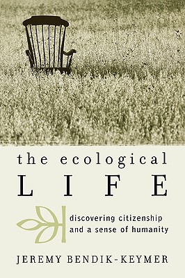 The Ecological Life: Discovering Citizenship and a Sense of Humanity - Bendik-Keymer, Jeremy