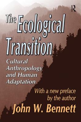 The Ecological Transition: Cultural Anthropology and Human Adaptation - Bennett, John W.