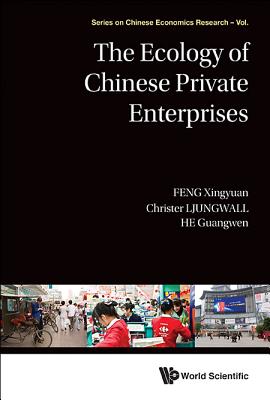 The Ecology Of Chinese Private Enterprises - Feng, Xingyuan, and Ljungwall, Christer, and He, Guangwen