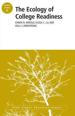 The Ecology of College Readiness: Number 5 - Arnold, Karen D, and Lu, Elissa C, and Armstrong, Kelli J