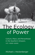 The Ecology of Power: Culture, Place and Personhood in the Southern Amazon, Ad 1000-2000