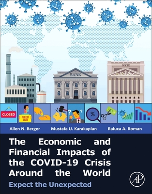 The Economic and Financial Impacts of the Covid-19 Crisis Around the World: Expect the Unexpected - Berger, Allen N, and Karakaplan, Mustafa U, and Roman, Raluca A