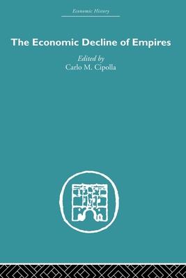 The Economic Decline of Empires - Cipolla, Carlo M (Editor)