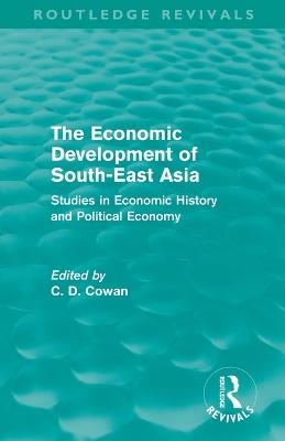 The Economic Development of South-East Asia (Routledge Revivals): Studies in Economic History and Political Economy - Cowan, C. D. (Editor)