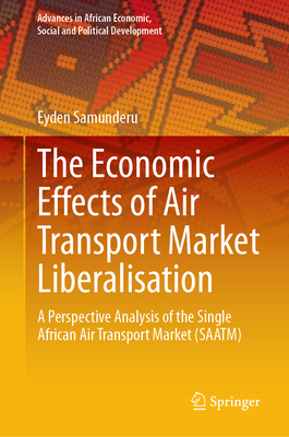 The Economic Effects of Air Transport Market Liberalisation: A Perspective Analysis of the Single African Air Transport Market (SAATM) - Samunderu, Eyden