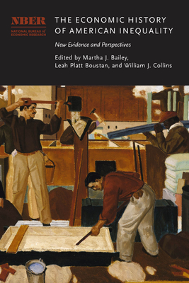 The Economic History of American Inequality: New Evidence and Perspectives - Bailey, Martha J (Editor), and Boustan, Leah Platt (Editor), and Collins, William J (Editor)