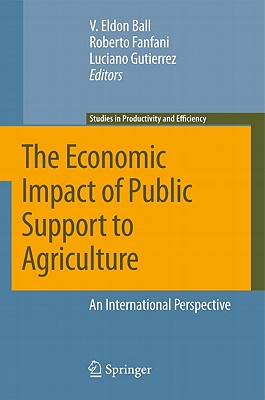 The Economic Impact of Public Support to Agriculture: An International Perspective - Ball, Virgil (Editor), and Fanfani, Roberto (Editor), and Gutierrez, Luciano (Editor)