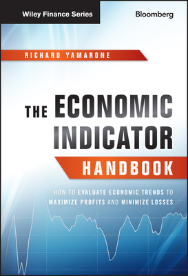 The Economic Indicator Handbook: How to Evaluate Economic Trends to Maximize Profits and Minimize Losses - Yamarone, Richard