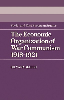 The Economic Organization of War Communism 1918-1921 - Malle, Silvana