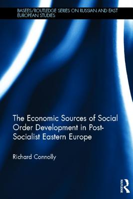 The Economic Sources of Social Order Development in Post-Socialist Eastern Europe - Connolly, Richard