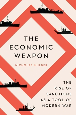 The Economic Weapon: The Rise of Sanctions as a Tool of Modern War - Mulder, Nicholas