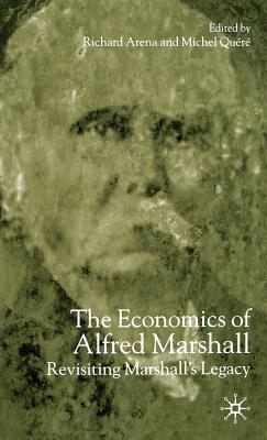 The Economics of Alfred Marshall: Revisiting Marshall's Legacy - Arena, Richard, Professor, and Qur, M (Editor)