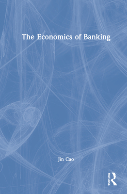 The Economics of Banking - Cao, Jin