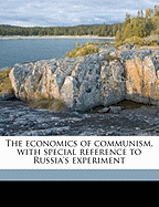 The Economics of Communism, with Special Reference to Russia's Experiment