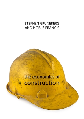 The Economics of Construction - Gruneberg, Stephen, Dr., and Francis, Noble, Professor