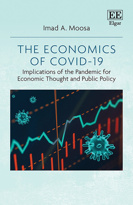 The Economics of Covid-19: Implications of the Pandemic for Economic Thought and Public Policy - Moosa, Imad A