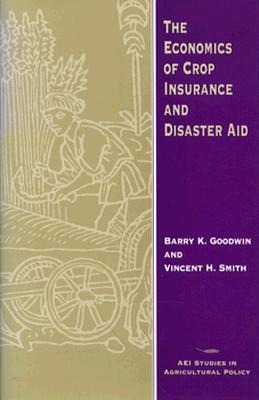 The Economics of Crop Insurance and Disaster Aid - Goodwin, Barry K