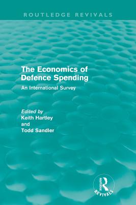 The Economics of Defence Spending: An International Survey - Hartley, Keith (Editor), and Sandler, Todd (Editor)