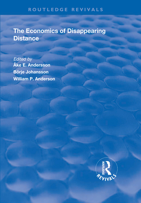 The Economics of Disappearing Distance - Johansson, Brje, and Andersson, ke E (Editor)