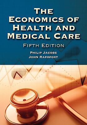 The Economics of Health and Medical Care - Jacobs, Philip, and Rapoport, John, and Jacobs, Phillip