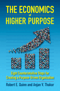 The Economics of Higher Purpose: Eight Counterintuitive Steps for Creating a Purpose-Driven Organization