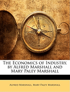 The Economics of Industry, by Alfred Marshall and Mary Paley Marshall