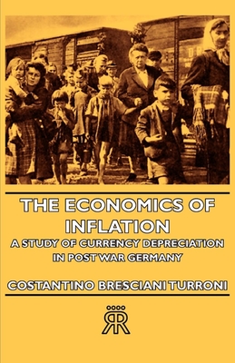 The Economics of Inflation - A Study of Currency Depreciation in Post War Germany - Bresciani-Turroni, Costantino