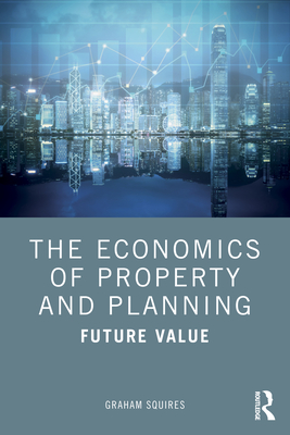 The Economics of Property and Planning: Future Value - Squires, Graham