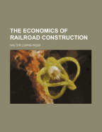 The Economics of Railroad Construction