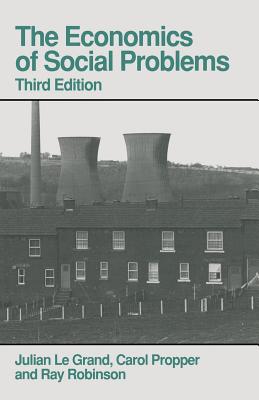 The Economics of Social Problems - Le Grand, Julian, and Propper, Carol, and Robinson, Ray