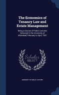 The Economics of Tenancy Law and Estate Management: Being a Course of Public Lectures Delivered in the University of Allahabad, February to April, 1921