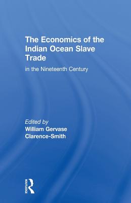 The Economics of the Indian Ocean Slave Trade in the Nineteenth Century - Clarence-Smith, William Gervase