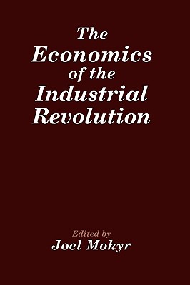 The Economics of the Industrial Revolution - Mokyr, Joel (Editor)