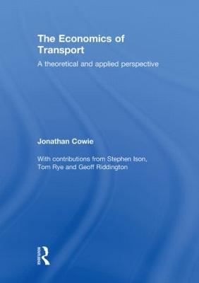 The Economics of Transport: A Theoretical and Applied Perspective - Cowie, Jonathan