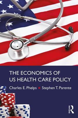 The Economics of US Health Care Policy - Phelps, Charles E., and Parente, Stephen T.