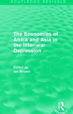 The Economies of Africa and Asia in the Inter-war Depression (Routledge Revivals) - Brown, Ian