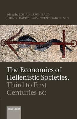 The Economies of Hellenistic Societies, Third to First Centuries BC - Archibald, Zosia (Editor), and Davies, John K (Editor), and Gabrielsen, Vincent (Editor)