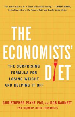 The Economists' Diet: The Surprising Formula for Losing Weight and Keeping It Off - Payne, Christopher, and Barnett, Rob
