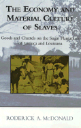 The Economy and Material Culture of Slaves: Goods and Chattels on the Sugar Plantations of Jamaica and Louisiana - McDonald, Roderick A