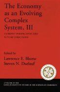 The Economy as an Evolving Complex System III: Current Perspectives and Future Directions - Blume, Lawrence E, and Durlauf, Steven N