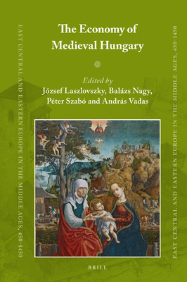 The Economy of Medieval Hungary - Laszlovszky, Jzsef, and Nagy, Balzs, and Szab, Pter