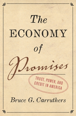 The Economy of Promises: Trust, Power, and Credit in America - Carruthers, Bruce G