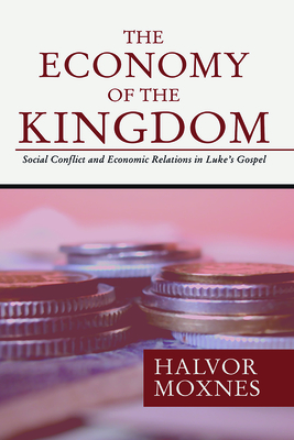 The Economy of the Kingdom: Social Conflict and Economic Relations in Luke's Gospel - Moxnes, Halvor