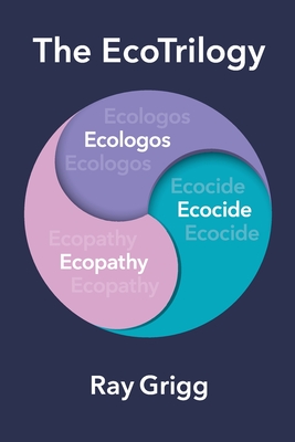The Ecotrilogy: Ecologos, Ecopathy & Ecocide - Grigg, Ray