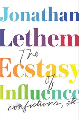 The Ecstasy of Influence: Nonfictions, Etc. - Lethem, Jonathan