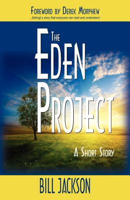 The Eden Project: A Short Story - Jackson, Bill, Dr., and Morphew, Derek, Dr. (Foreword by)